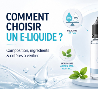 Comment choisir un e-liquide : composition, ingrédients et critères à vérifier